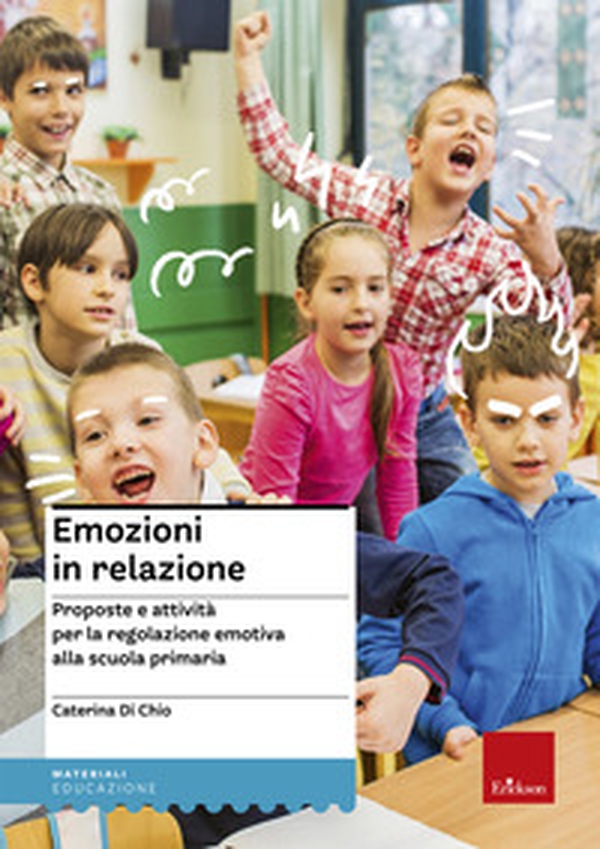 Emozioni in relazione. Proposte e attività per la regolazione emotiva alla scuola primaria - Librerie.coop Emozioni in relazione. Proposte e attività per la regolazione emotiva alla scuola primaria - Librerie.coop