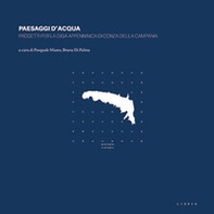 Paesaggi d'acqua. Progetti per la diga appenninica di Conza della Campania - Librerie.coop