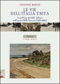 Le vie dell'Italia unita. La politica stradale italiana nell'epoca delle ferrovie (1850-1900) - Librerie.coop
