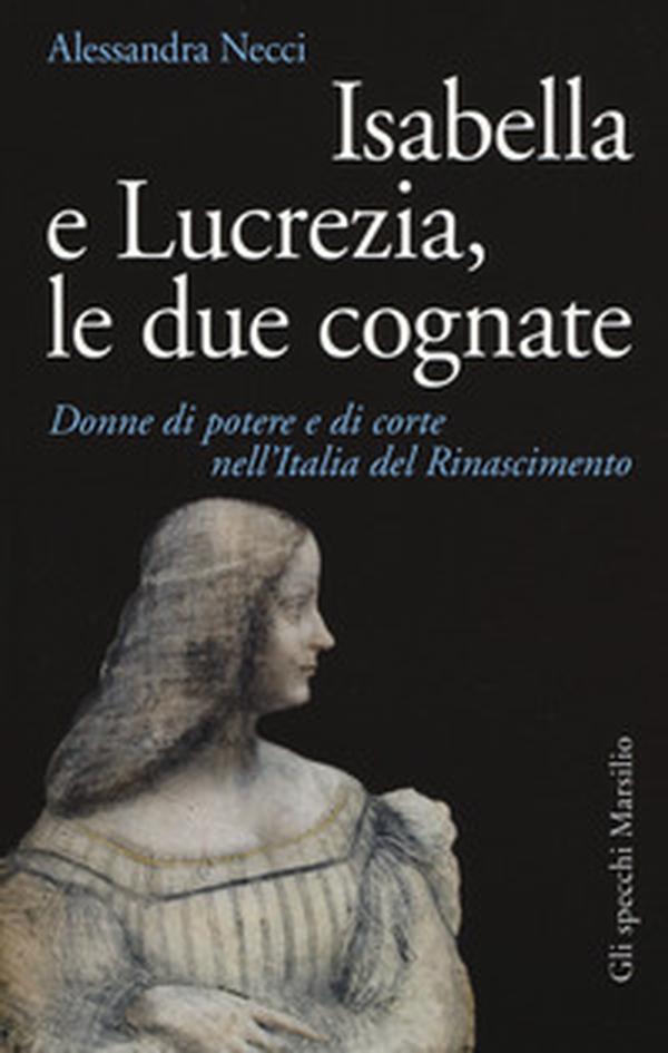 Isabella e Lucrezia, le due cognate. Donne di potere e di corte nell'Italia del Rinascimento - Librerie.coop Isabella e Lucrezia, le due cognate. Donne di potere e di corte nell'Italia del Rinascimento - Librerie.coop