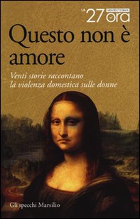 Questo non è amore. Venti storie raccontano la violenza domestica sulle donne - Librerie.coop