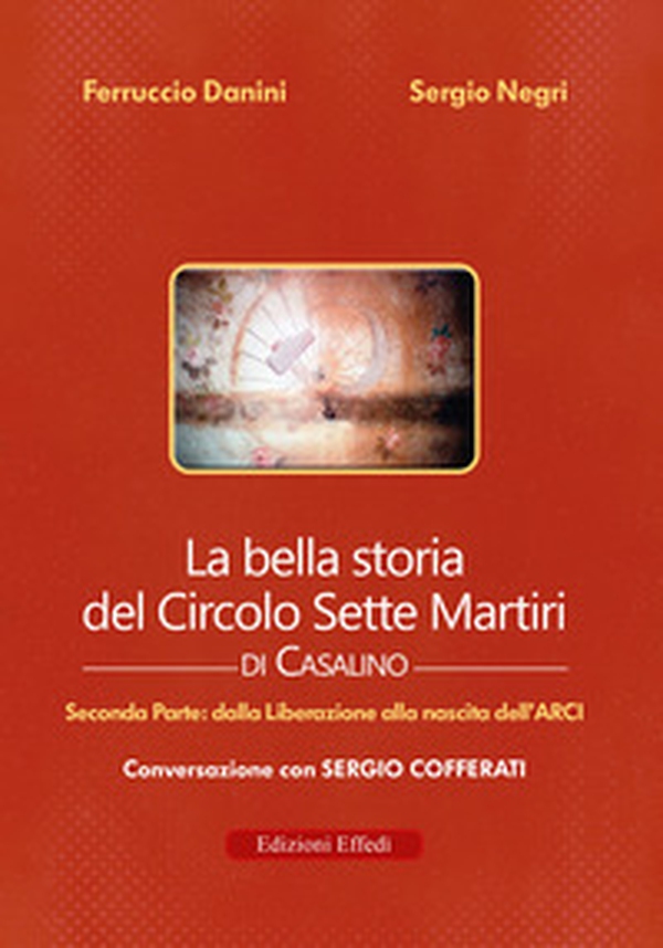 La bella storia del Circolo Sette Martiri di Casalino - Vol. 2 - Librerie.coop