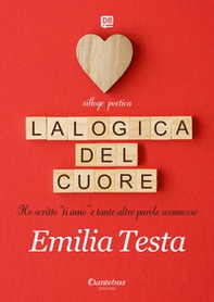 La logica del cuore. Ho scritto «ti amo» e tante altre parole sconnesse - Librerie.coop La logica del cuore. Ho scritto «ti amo» e tante altre parole sconnesse - Librerie.coop