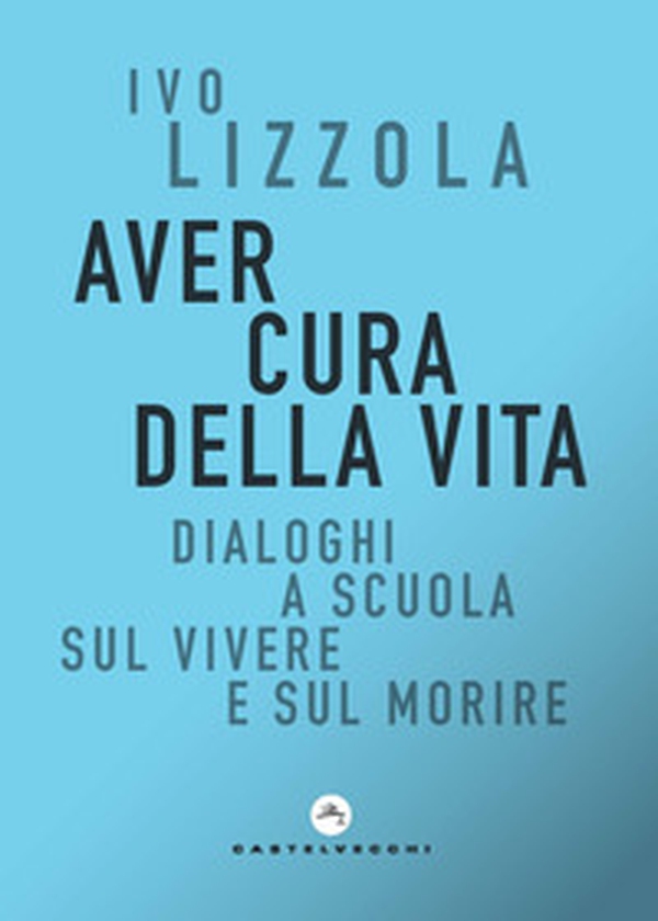 Aver cura della vita. Dialoghi a scuola sul vivere e sul morire - Librerie.coop Aver cura della vita. Dialoghi a scuola sul vivere e sul morire - Librerie.coop