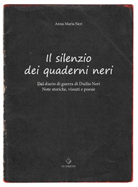 Il silenzio dei quaderni neri. Dal diario di guerra di Duilio Neri. Note storiche, vissuti e poesie. - Librerie.coop Il silenzio dei quaderni neri. Dal diario di guerra di Duilio Neri. Note storiche, vissuti e poesie. - Librerie.coop