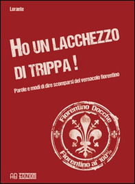 Ho un lacchezzo di trippa! Parole e modi di dire scomparsi del vernacolo fiorentino - Librerie.coop Ho un lacchezzo di trippa! Parole e modi di dire scomparsi del vernacolo fiorentino - Librerie.coop