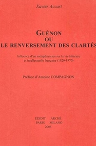 Guénon ou le renversement des clartés. Influence d'un métaphysicien sur la vie littéraire et intellectuelle française (1920-1970) - Librerie.coop Guénon ou le renversement des clartés. Influence d'un métaphysicien sur la vie littéraire et intellectuelle française (1920-1970) - Librerie.coop