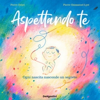Aspettando te. Ogni nascita nasconde un segreto - Librerie.coop