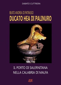 Beato Andrea di Patrasso. Ducato Hea di Palinuro: 1088-1102. Il porto di Salernitana nella Calabria di Malfa - Librerie.coop Beato Andrea di Patrasso. Ducato Hea di Palinuro: 1088-1102. Il porto di Salernitana nella Calabria di Malfa - Librerie.coop