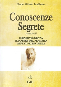 Conoscenze segrete. Scritti scelti. Chiaroveggenza-Il potere del pensiero-Aiutatori invisibili - Librerie.coop
