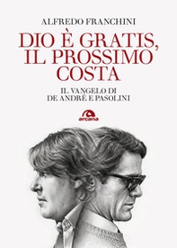 Dio è gratis, il prossimo costa. Il Vangelo di De André e Pasolini - Librerie.coop