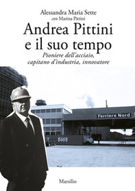 Andrea Pittini e il suo tempo. Pioniere dell'acciaio, capitano d'industria, innovatore - Librerie.coop