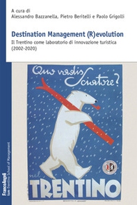 Destination Management (R)evolution. Il Trentino come laboratorio di innovazione turistica (2002-2020) - Librerie.coop