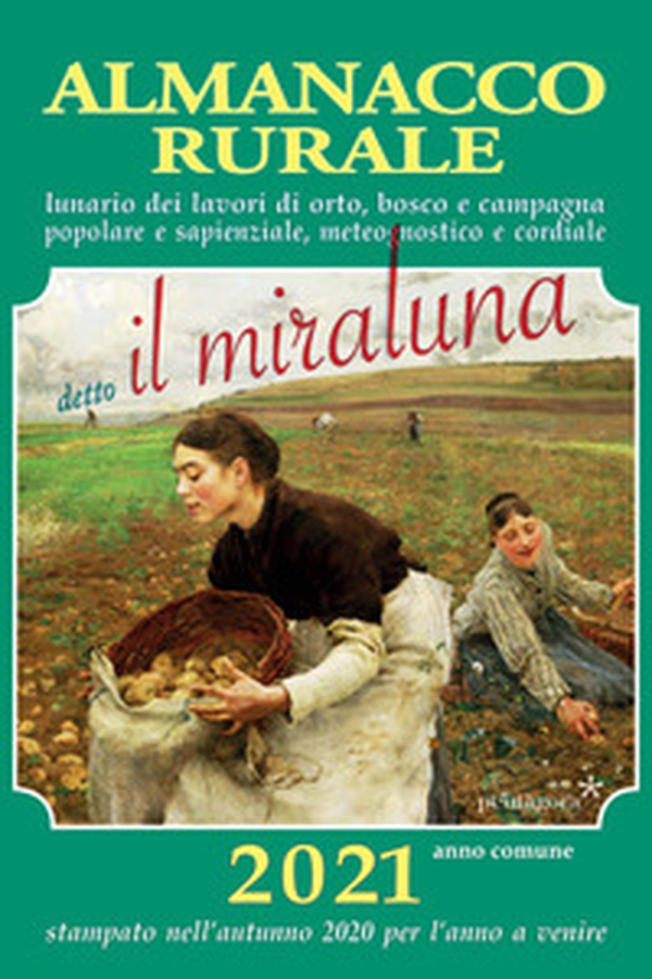 Almanacco rurale detto il miraluna 2021. Lunario dei lavori di orto, bosco e campagna popolare e sapienziale, meteognostico e cordiale - Librerie.coop Almanacco rurale detto il miraluna 2021. Lunario dei lavori di orto, bosco e campagna popolare e sapienziale, meteognostico e cordiale - Librerie.coop