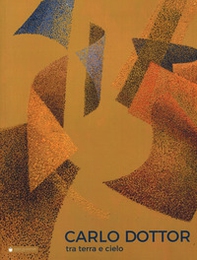 Carlo Dottor. Tra terra e cielo - Librerie.coop