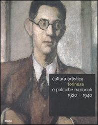 Cultura artistica torinese e politiche nazionali 1920-1940. Catalogo della mostra (Roma, 16 dicembre 2004-13 febbraio 2005) - Librerie.coop