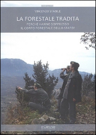 La forestale tradita. Perché hanno soppresso il Corpo Forestale dello Stato? - Librerie.coop
