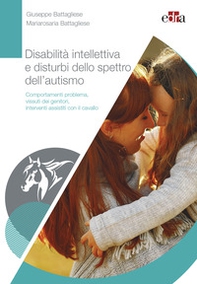 Disabilità intellettiva e disturbi dello spettro dell'autismo. Comportamenti problema, vissuti dei genitori, interventi assistiti con il cavallo - Librerie.coop