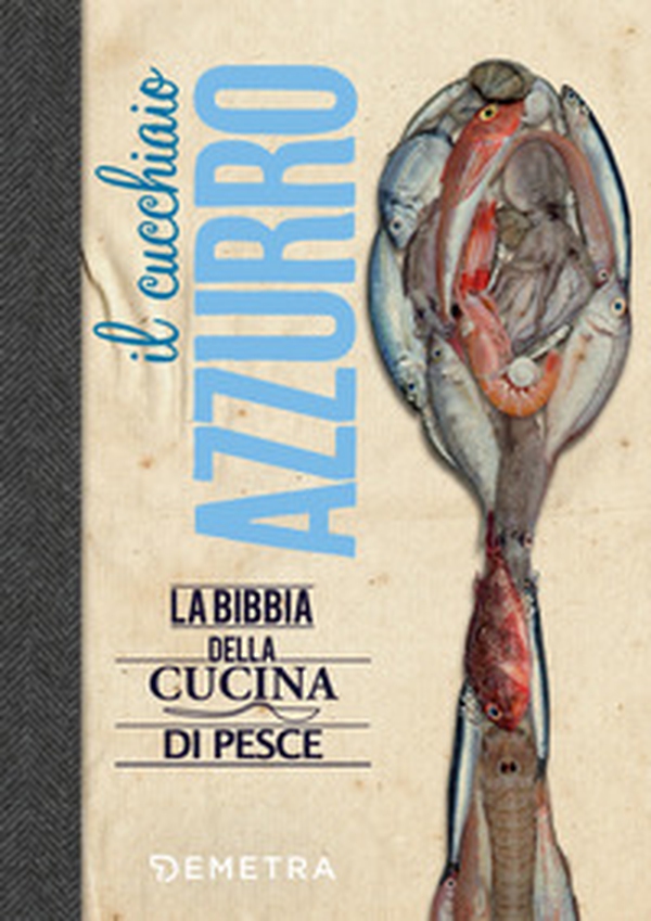 Il cucchiaio azzurro. La bibbia della cucina di pesce - Librerie.coop Il cucchiaio azzurro. La bibbia della cucina di pesce - Librerie.coop