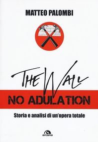 The wall. No adulation. Storia e analisi di un'opera totale - Librerie.coop The wall. No adulation. Storia e analisi di un'opera totale - Librerie.coop