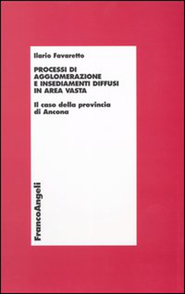 Processi di agglomerazione e insediamenti diffusi in area vasta. Il caso della provincia di Ancona - Librerie.coop