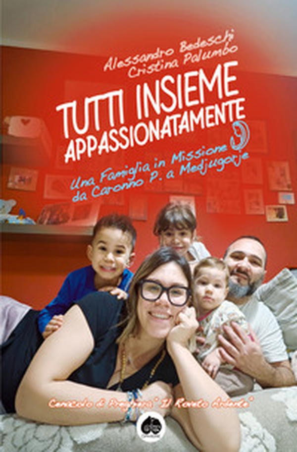 Tutti insieme appassionatamente. Una famiglia in missione da Caronno P. a Medjugorje - Librerie.coop