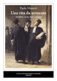 Una vita da avvocato. Aneddoti, storie, fatti e misfatti - Librerie.coop