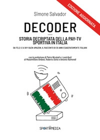 Decoder. Storia decriptata della Pay-Tv sportiva in Italia - Librerie.coop
