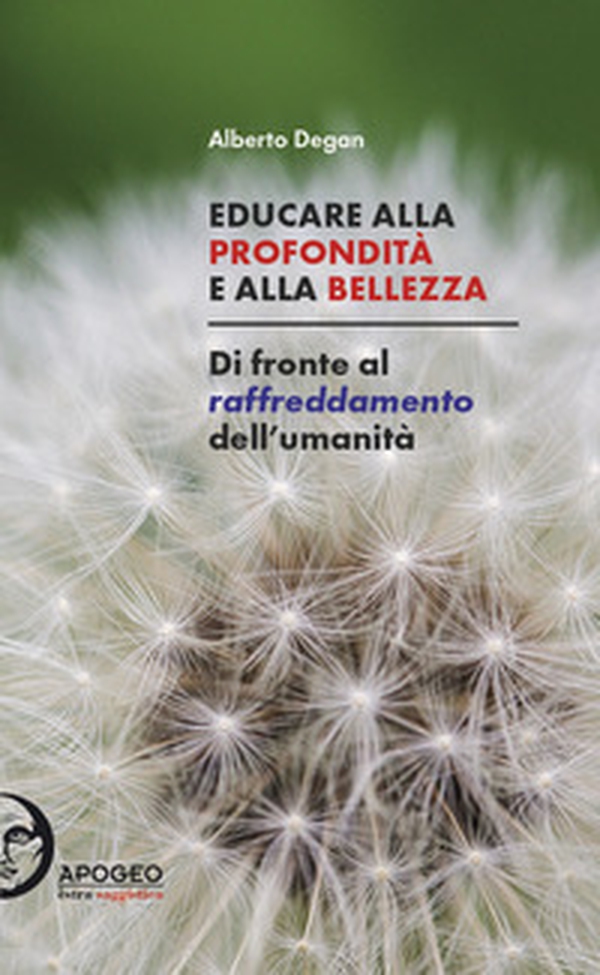 Educare alla profondità e alla bellezza. Di fronte al raffreddamento dell'umanità - Librerie.coop