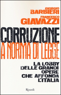 Corruzione a norma di legge. La lobby delle grandi opere che affonda l'Italia - Librerie.coop