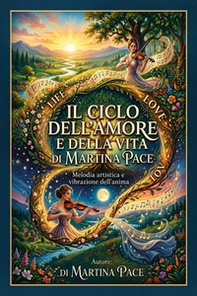 Il ciclo dell'amore e della vita. Melodia artistica e vibrazione dell'anima - Librerie.coop