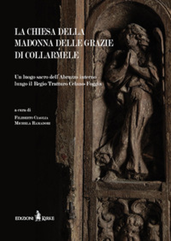 La chiesa della Madonna delle Grazie di Collarmele. Un luogo sacro dell'Abruzzo interno lungo il Regio Tratturo Celano-Foggia - Librerie.coop La chiesa della Madonna delle Grazie di Collarmele. Un luogo sacro dell'Abruzzo interno lungo il Regio Tratturo Celano-Foggia - Librerie.coop