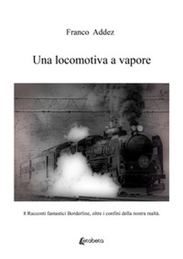 Una locomotiva a vapore. 8 racconti fantastici borderline, oltre i confini della nostra realtà - Librerie.coop Una locomotiva a vapore. 8 racconti fantastici borderline, oltre i confini della nostra realtà - Librerie.coop