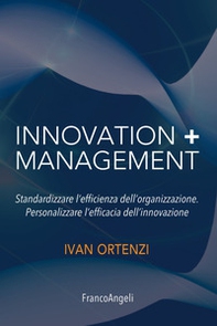 Innovation + management. Standardizzare l'efficienza dell'organizzazione. Personalizzare l'efficacia dell'innovazione - Librerie.coop