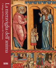 La meraviglia dell'anima. Catalogo del Museo Diocesano di Cremona - Librerie.coop