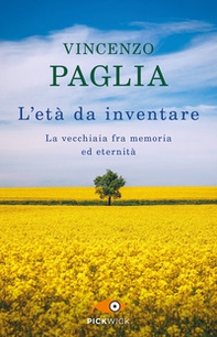 L'età da inventare. La vecchiaia fra memoria ed eternità - Librerie.coop