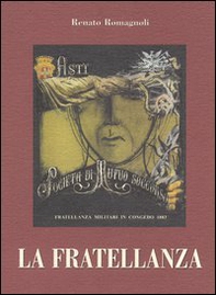 La fratellanza. Tradizione e solidarietà nella Società di mutuo soccorso Fratellanza militari in congedo di Asti 1883-2003 - Librerie.coop