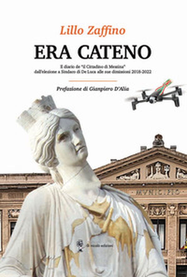 Era Cateno. Il diario de «il Cittadino di Messina» dall'elezione a Sindaco di De Luca alle sue dimissioni 2018-2022 - Librerie.coop Era Cateno. Il diario de «il Cittadino di Messina» dall'elezione a Sindaco di De Luca alle sue dimissioni 2018-2022 - Librerie.coop
