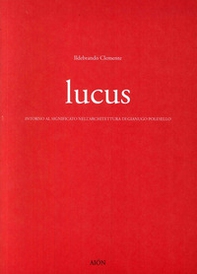 Lucus. Intorno al significato nell'architettura di Gianugo Polesello - Librerie.coop