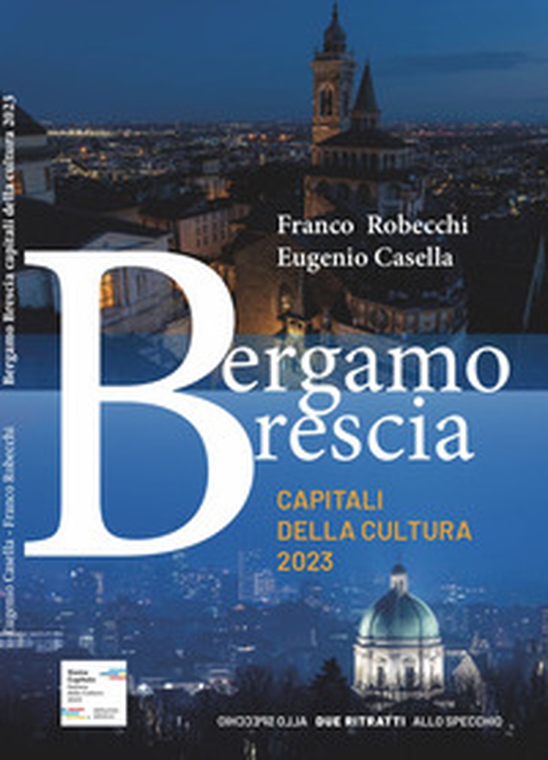 Bergamo Brescia capitali della cultura 2023. Due ritratti allo specchio - Librerie.coop Bergamo Brescia capitali della cultura 2023. Due ritratti allo specchio - Librerie.coop