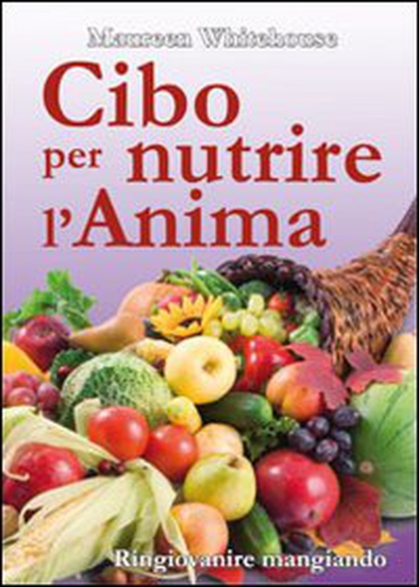 Cibo per nutrire l'anima. Ringiovanire mangiando - Librerie.coop Cibo per nutrire l'anima. Ringiovanire mangiando - Librerie.coop