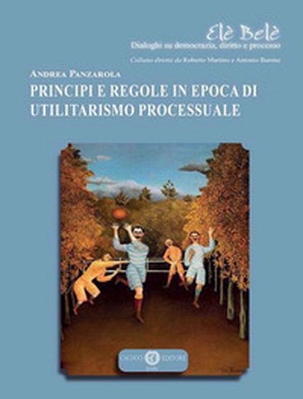 Principi e regole in epoca di utilitarismo processuale - Librerie.coop Principi e regole in epoca di utilitarismo processuale - Librerie.coop