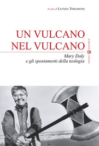 Un vulcano nel vulcano. Mary Daly e gli spostamenti della teologia - Librerie.coop