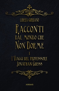 I viaggi del professor Jonathan Guess. Racconti dal Mondo che non Dorme - Librerie.coop