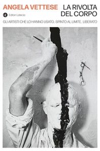 La rivolta del corpo. Gli artisti che lo hanno usato, spinto al limite, liberato - Librerie.coop