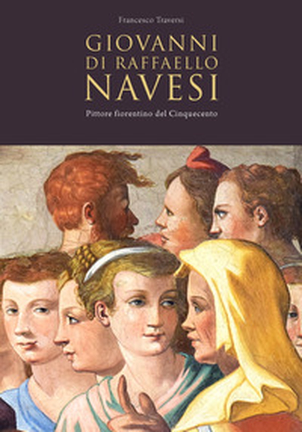 Giovanni di Raffaello Navesi. Pittore fiorentino del Cinquecento - Librerie.coop Giovanni di Raffaello Navesi. Pittore fiorentino del Cinquecento - Librerie.coop