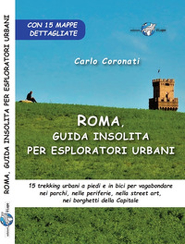 Roma, guida insolita per esploratori urbani. 15 trekking urbani a piedi e in bici per vagabondare nei parchi, nelle periferie, nella street art, nei borghetti della Capitale - Librerie.coop Roma, guida insolita per esploratori urbani. 15 trekking urbani a piedi e in bici per vagabondare nei parchi, nelle periferie, nella street art, nei borghetti della Capitale - Librerie.coop