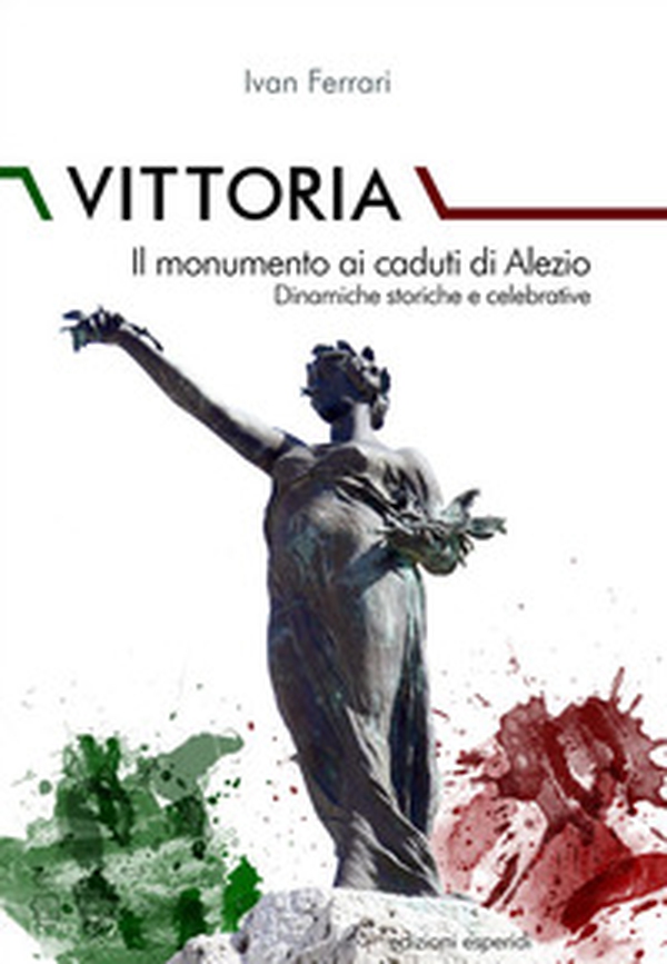 Vittoria. Il monumento ai caduti di Alezio. Dinamiche storiche e celebrative - Librerie.coop Vittoria. Il monumento ai caduti di Alezio. Dinamiche storiche e celebrative - Librerie.coop