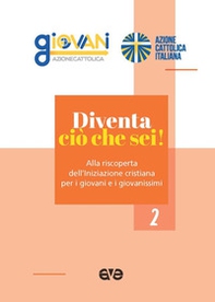 Diventa ciò che sei! Alla riscoperta dell'iniziazione cristiana per i giovani e i giovanissimi - Librerie.coop