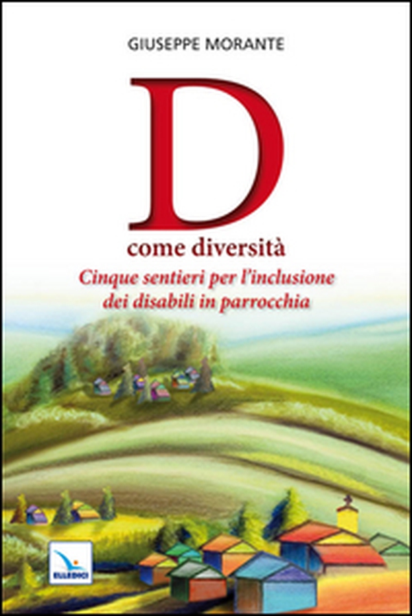 D come diversità. Cinque sentieri per l'inclusione dei disabili in parrocchia - Librerie.coop D come diversità. Cinque sentieri per l'inclusione dei disabili in parrocchia - Librerie.coop